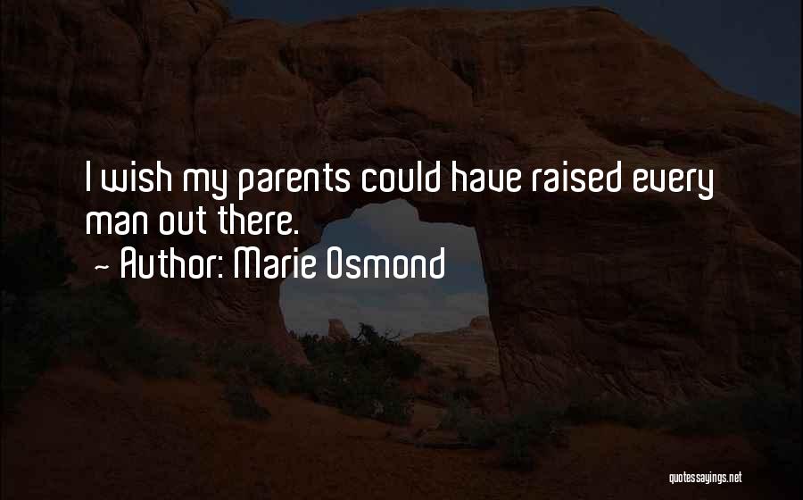 Marie Osmond Quotes: I Wish My Parents Could Have Raised Every Man Out There.