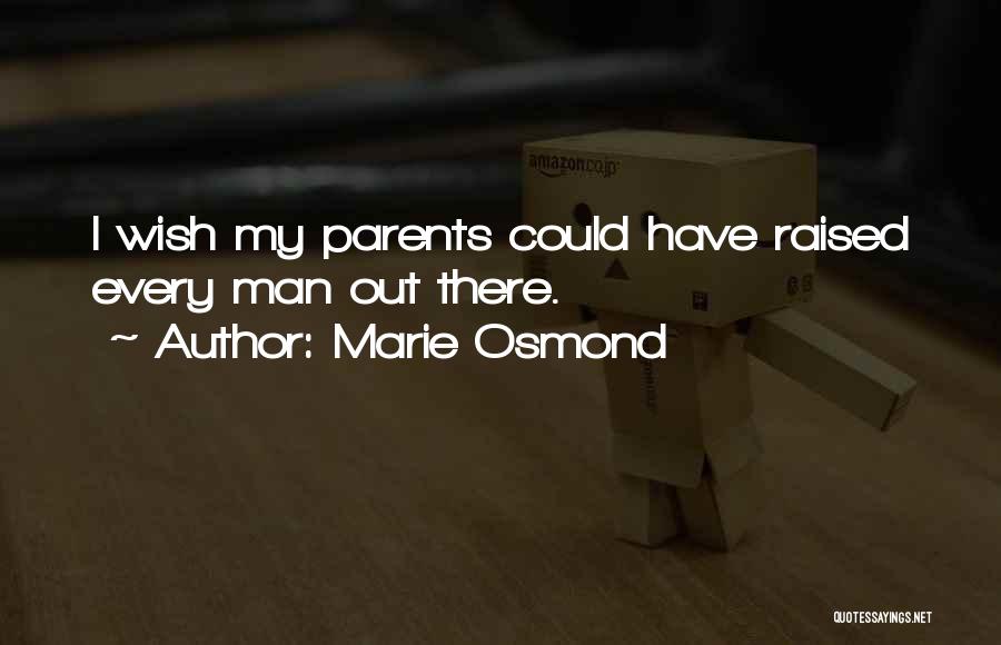 Marie Osmond Quotes: I Wish My Parents Could Have Raised Every Man Out There.