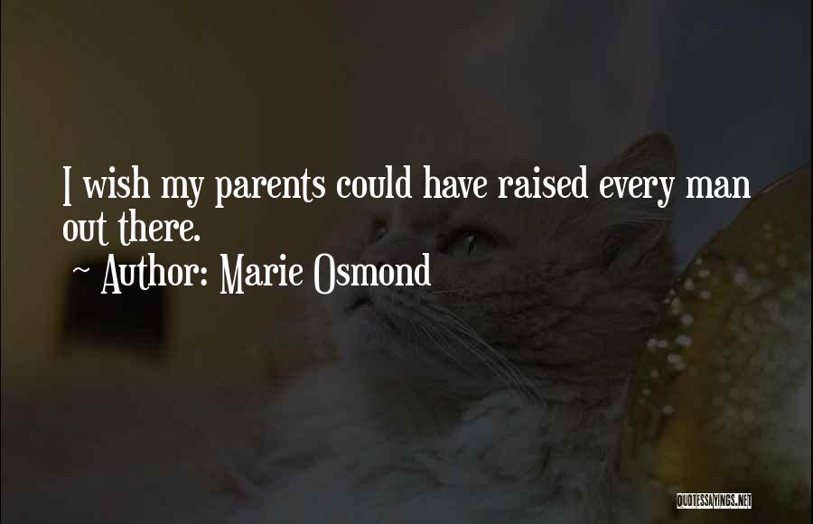 Marie Osmond Quotes: I Wish My Parents Could Have Raised Every Man Out There.