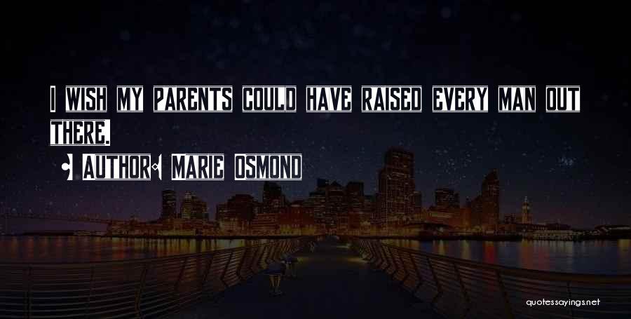 Marie Osmond Quotes: I Wish My Parents Could Have Raised Every Man Out There.