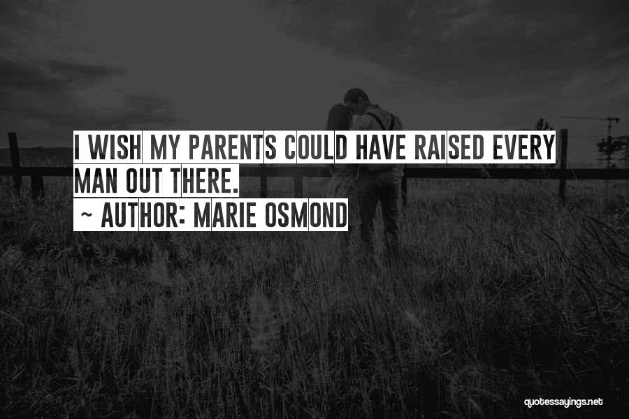 Marie Osmond Quotes: I Wish My Parents Could Have Raised Every Man Out There.