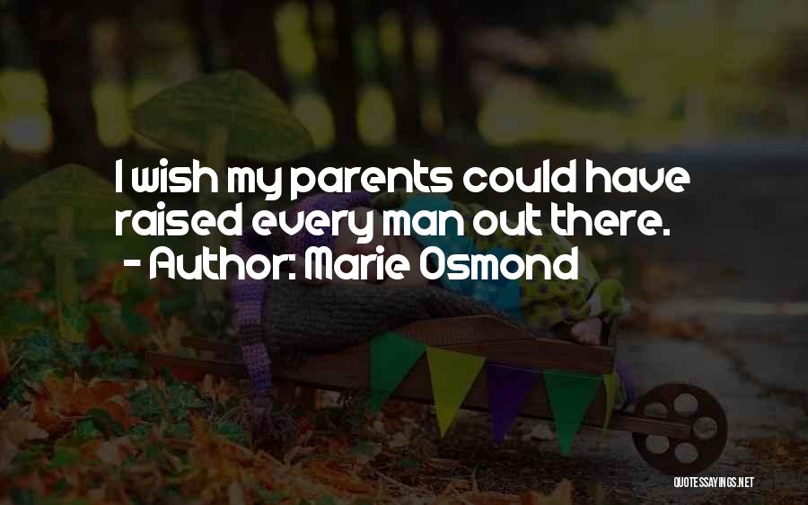 Marie Osmond Quotes: I Wish My Parents Could Have Raised Every Man Out There.