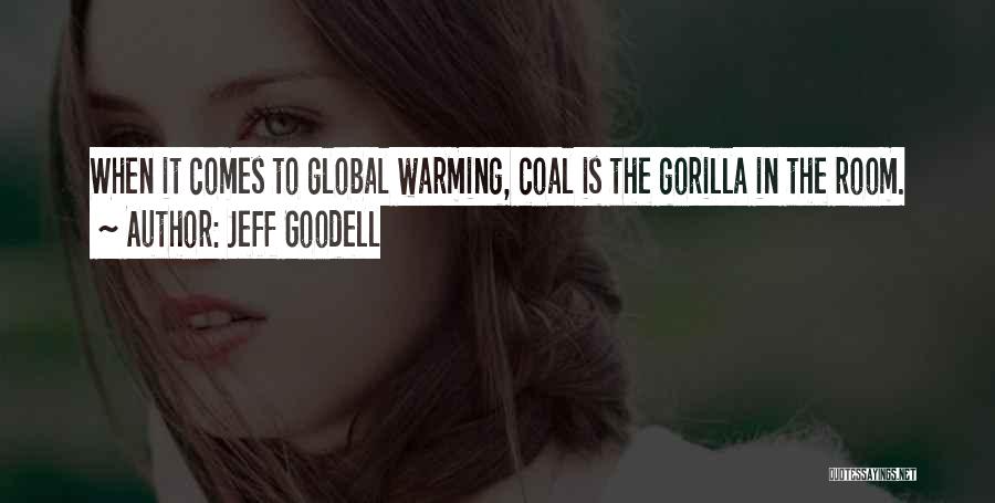 Jeff Goodell Quotes: When It Comes To Global Warming, Coal Is The Gorilla In The Room.