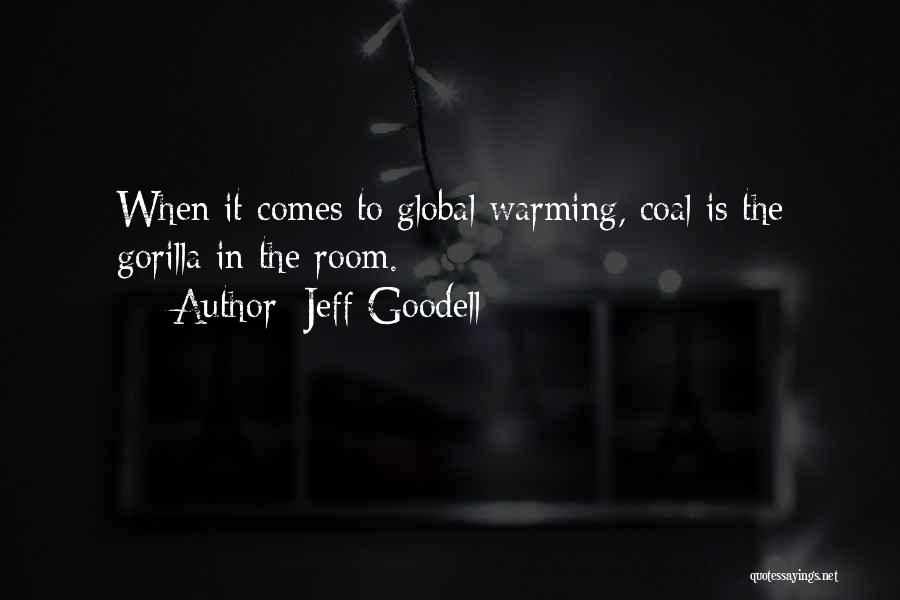 Jeff Goodell Quotes: When It Comes To Global Warming, Coal Is The Gorilla In The Room.