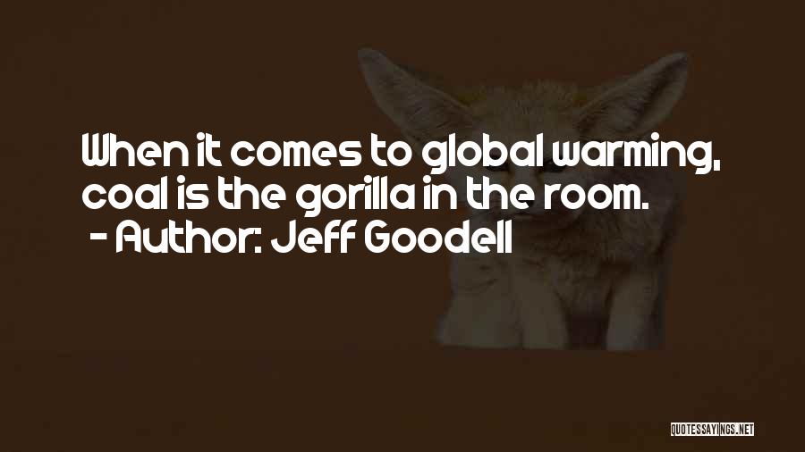 Jeff Goodell Quotes: When It Comes To Global Warming, Coal Is The Gorilla In The Room.