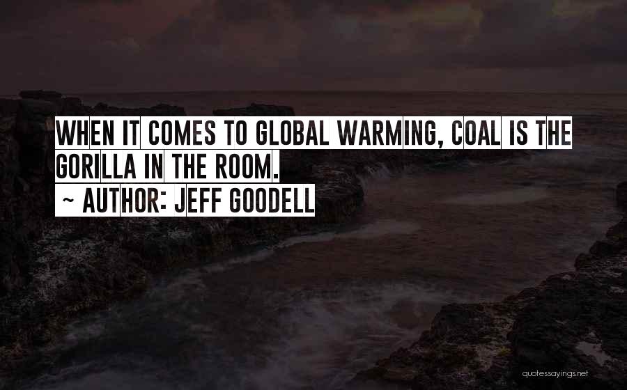 Jeff Goodell Quotes: When It Comes To Global Warming, Coal Is The Gorilla In The Room.