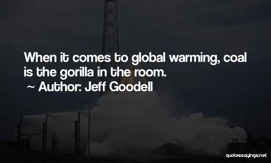 Jeff Goodell Quotes: When It Comes To Global Warming, Coal Is The Gorilla In The Room.