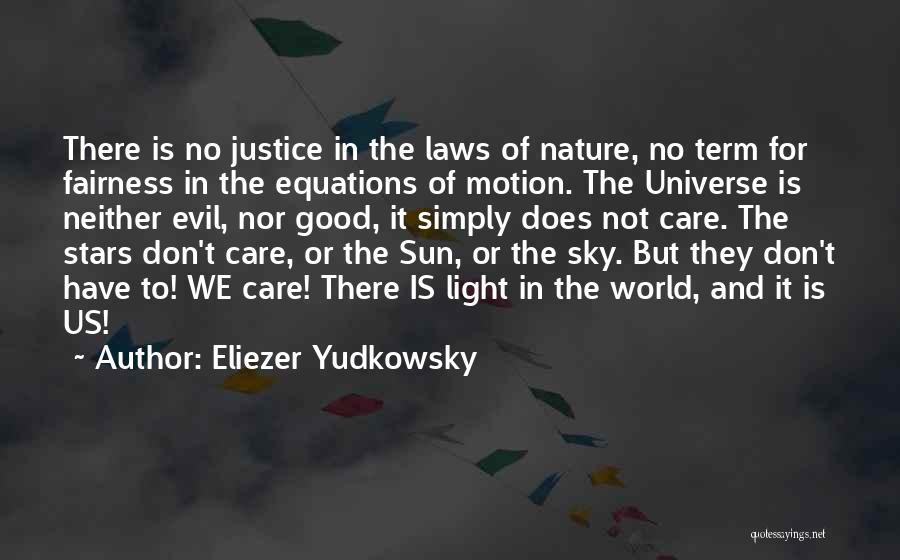 Eliezer Yudkowsky Quotes: There Is No Justice In The Laws Of Nature, No Term For Fairness In The Equations Of Motion. The Universe