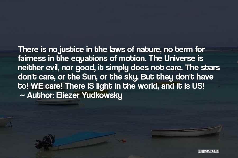 Eliezer Yudkowsky Quotes: There Is No Justice In The Laws Of Nature, No Term For Fairness In The Equations Of Motion. The Universe