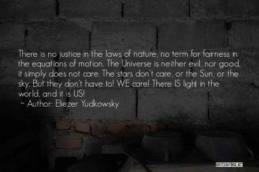 Eliezer Yudkowsky Quotes: There Is No Justice In The Laws Of Nature, No Term For Fairness In The Equations Of Motion. The Universe