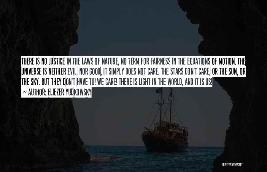 Eliezer Yudkowsky Quotes: There Is No Justice In The Laws Of Nature, No Term For Fairness In The Equations Of Motion. The Universe