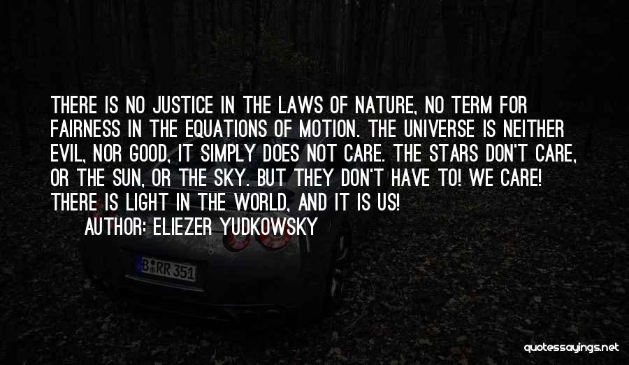 Eliezer Yudkowsky Quotes: There Is No Justice In The Laws Of Nature, No Term For Fairness In The Equations Of Motion. The Universe