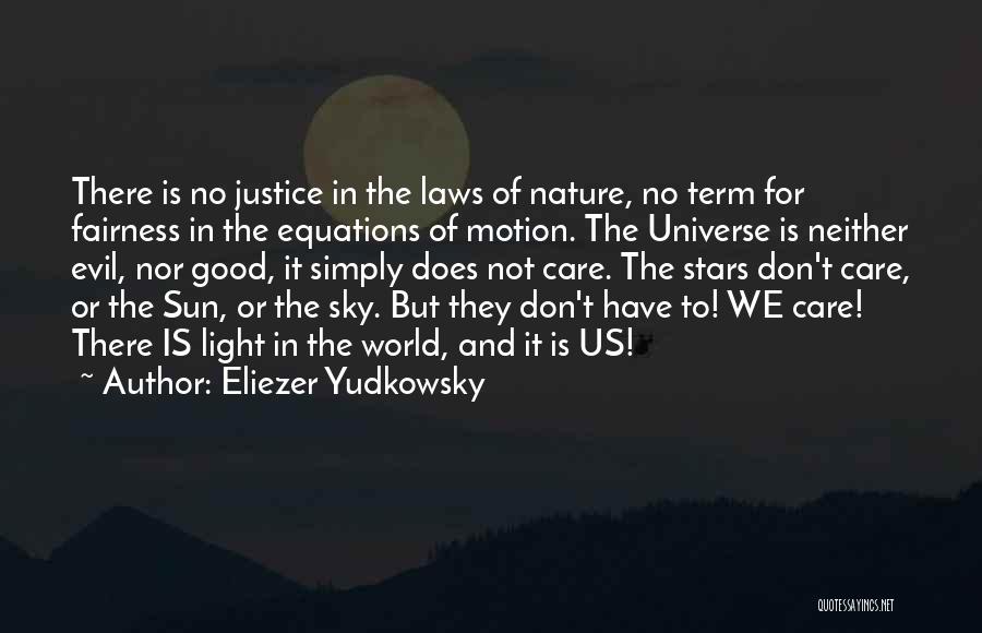 Eliezer Yudkowsky Quotes: There Is No Justice In The Laws Of Nature, No Term For Fairness In The Equations Of Motion. The Universe