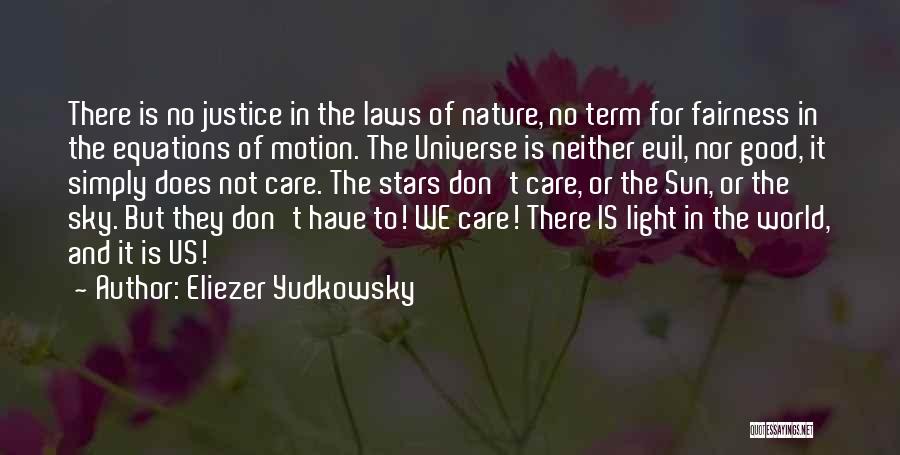 Eliezer Yudkowsky Quotes: There Is No Justice In The Laws Of Nature, No Term For Fairness In The Equations Of Motion. The Universe