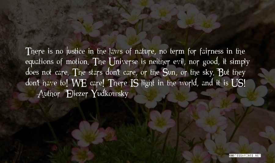 Eliezer Yudkowsky Quotes: There Is No Justice In The Laws Of Nature, No Term For Fairness In The Equations Of Motion. The Universe