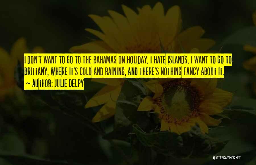 Julie Delpy Quotes: I Don't Want To Go To The Bahamas On Holiday. I Hate Islands. I Want To Go To Brittany, Where