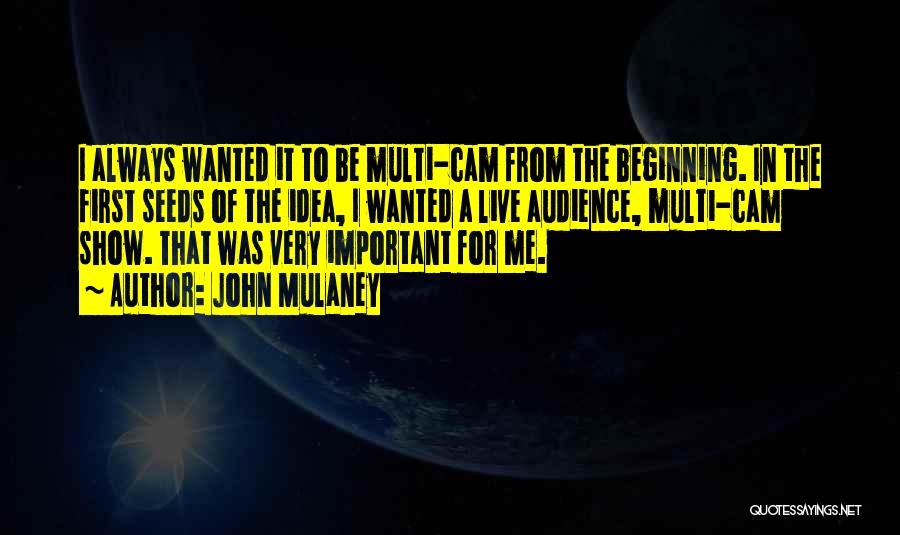 John Mulaney Quotes: I Always Wanted It To Be Multi-cam From The Beginning. In The First Seeds Of The Idea, I Wanted A