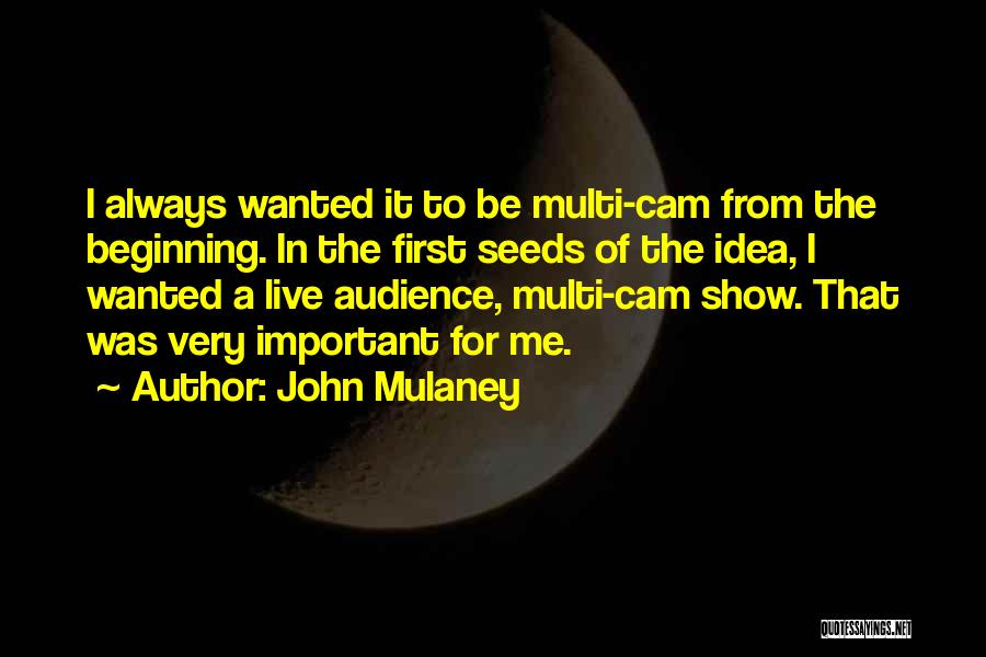 John Mulaney Quotes: I Always Wanted It To Be Multi-cam From The Beginning. In The First Seeds Of The Idea, I Wanted A