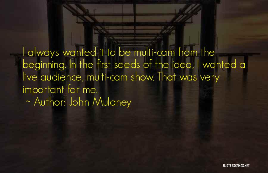 John Mulaney Quotes: I Always Wanted It To Be Multi-cam From The Beginning. In The First Seeds Of The Idea, I Wanted A