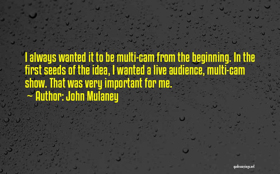 John Mulaney Quotes: I Always Wanted It To Be Multi-cam From The Beginning. In The First Seeds Of The Idea, I Wanted A