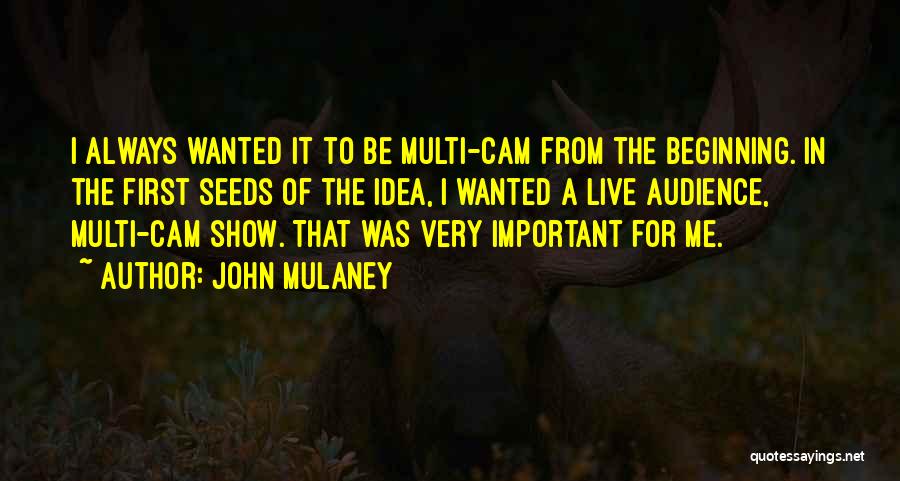 John Mulaney Quotes: I Always Wanted It To Be Multi-cam From The Beginning. In The First Seeds Of The Idea, I Wanted A