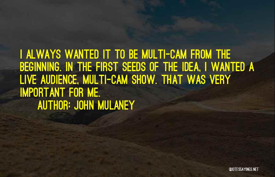 John Mulaney Quotes: I Always Wanted It To Be Multi-cam From The Beginning. In The First Seeds Of The Idea, I Wanted A