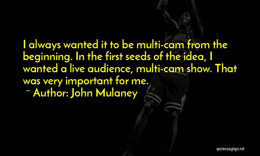 John Mulaney Quotes: I Always Wanted It To Be Multi-cam From The Beginning. In The First Seeds Of The Idea, I Wanted A