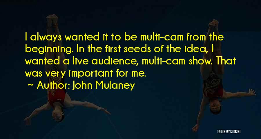 John Mulaney Quotes: I Always Wanted It To Be Multi-cam From The Beginning. In The First Seeds Of The Idea, I Wanted A