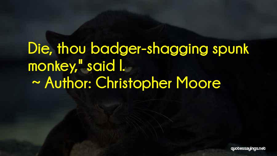 Christopher Moore Quotes: Die, Thou Badger-shagging Spunk Monkey, Said I.
