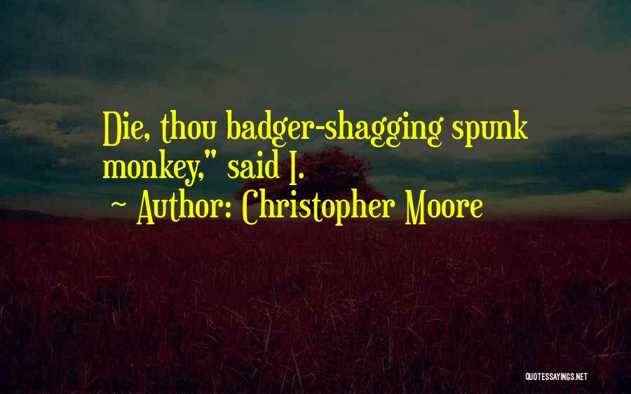 Christopher Moore Quotes: Die, Thou Badger-shagging Spunk Monkey, Said I.
