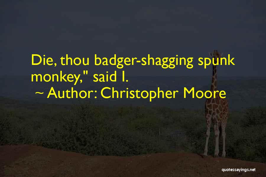 Christopher Moore Quotes: Die, Thou Badger-shagging Spunk Monkey, Said I.
