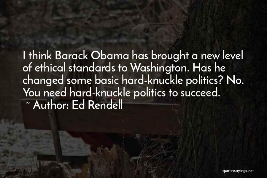 Ed Rendell Quotes: I Think Barack Obama Has Brought A New Level Of Ethical Standards To Washington. Has He Changed Some Basic Hard-knuckle