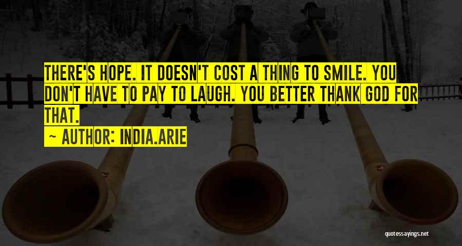 India.Arie Quotes: There's Hope. It Doesn't Cost A Thing To Smile. You Don't Have To Pay To Laugh. You Better Thank God