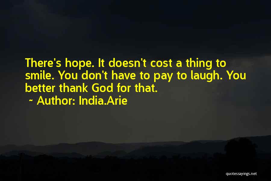 India.Arie Quotes: There's Hope. It Doesn't Cost A Thing To Smile. You Don't Have To Pay To Laugh. You Better Thank God