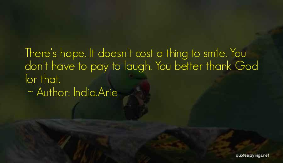 India.Arie Quotes: There's Hope. It Doesn't Cost A Thing To Smile. You Don't Have To Pay To Laugh. You Better Thank God