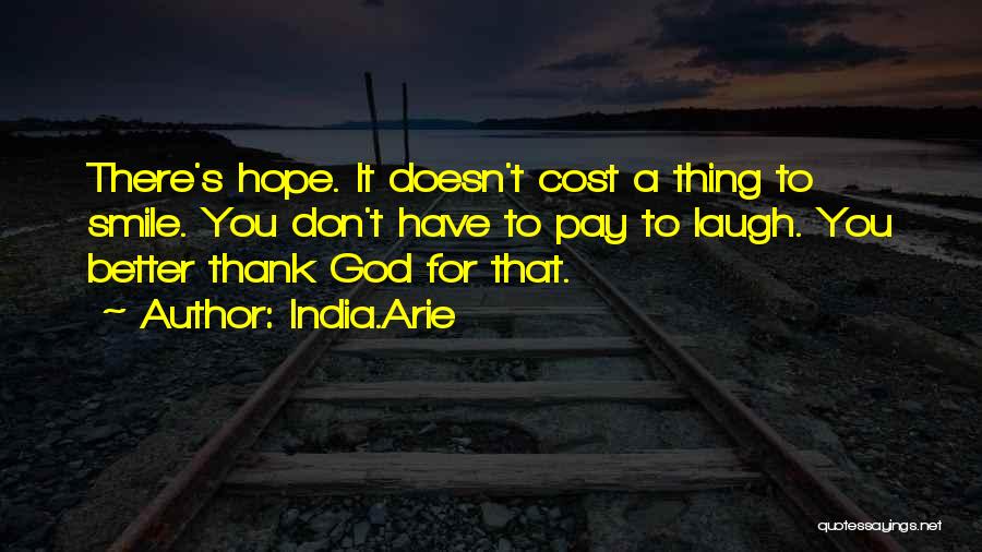 India.Arie Quotes: There's Hope. It Doesn't Cost A Thing To Smile. You Don't Have To Pay To Laugh. You Better Thank God