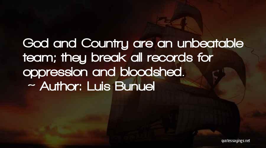 Luis Bunuel Quotes: God And Country Are An Unbeatable Team; They Break All Records For Oppression And Bloodshed.