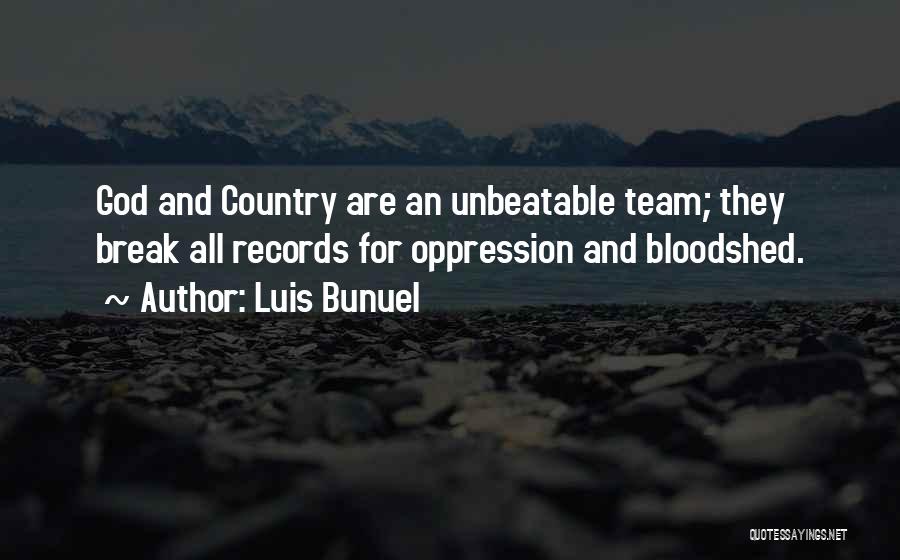 Luis Bunuel Quotes: God And Country Are An Unbeatable Team; They Break All Records For Oppression And Bloodshed.