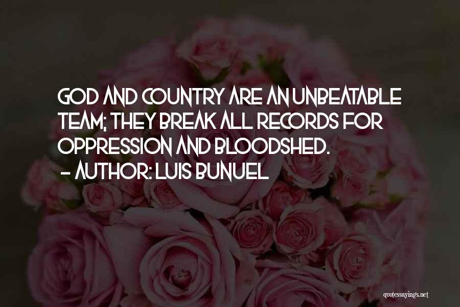 Luis Bunuel Quotes: God And Country Are An Unbeatable Team; They Break All Records For Oppression And Bloodshed.