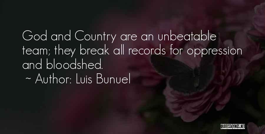 Luis Bunuel Quotes: God And Country Are An Unbeatable Team; They Break All Records For Oppression And Bloodshed.