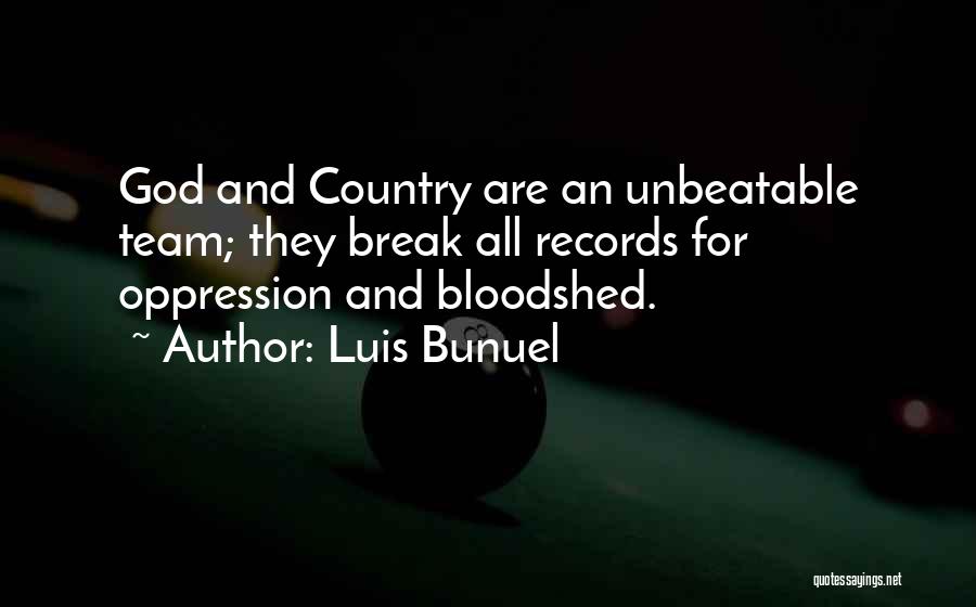 Luis Bunuel Quotes: God And Country Are An Unbeatable Team; They Break All Records For Oppression And Bloodshed.