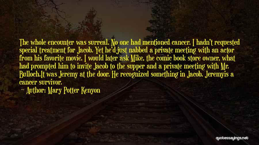 Mary Potter Kenyon Quotes: The Whole Encounter Was Surreal. No One Had Mentioned Cancer. I Hadn't Requested Special Treatment For Jacob. Yet He'd Just