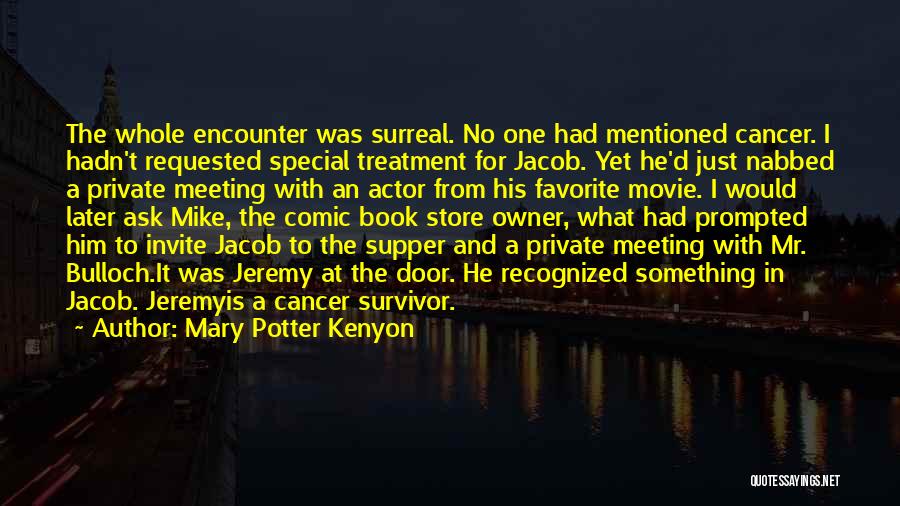 Mary Potter Kenyon Quotes: The Whole Encounter Was Surreal. No One Had Mentioned Cancer. I Hadn't Requested Special Treatment For Jacob. Yet He'd Just