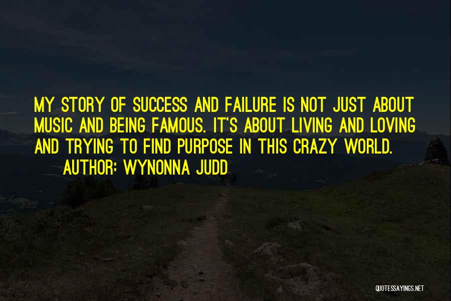 Wynonna Judd Quotes: My Story Of Success And Failure Is Not Just About Music And Being Famous. It's About Living And Loving And