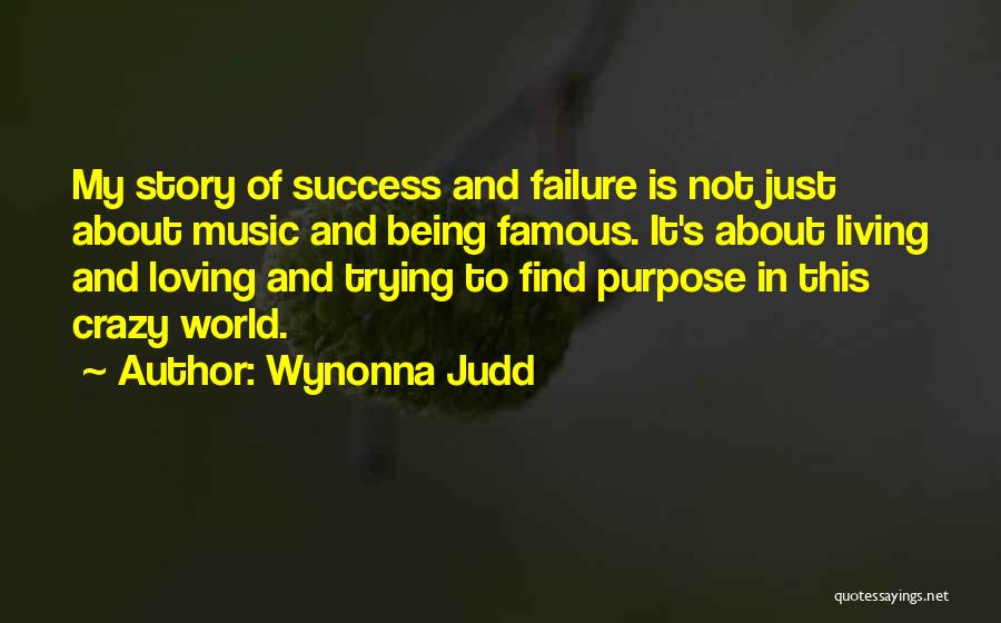 Wynonna Judd Quotes: My Story Of Success And Failure Is Not Just About Music And Being Famous. It's About Living And Loving And