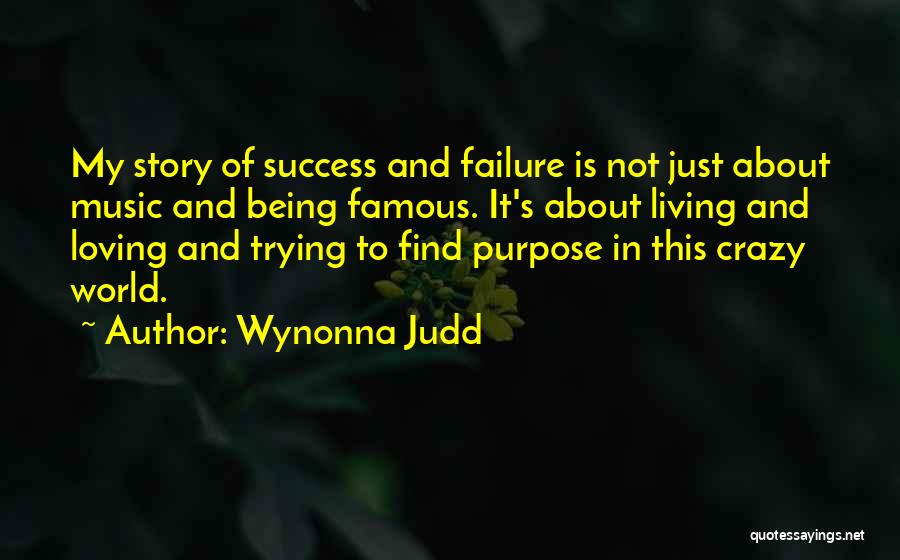 Wynonna Judd Quotes: My Story Of Success And Failure Is Not Just About Music And Being Famous. It's About Living And Loving And