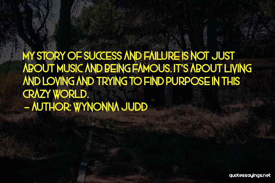 Wynonna Judd Quotes: My Story Of Success And Failure Is Not Just About Music And Being Famous. It's About Living And Loving And