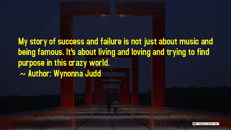 Wynonna Judd Quotes: My Story Of Success And Failure Is Not Just About Music And Being Famous. It's About Living And Loving And