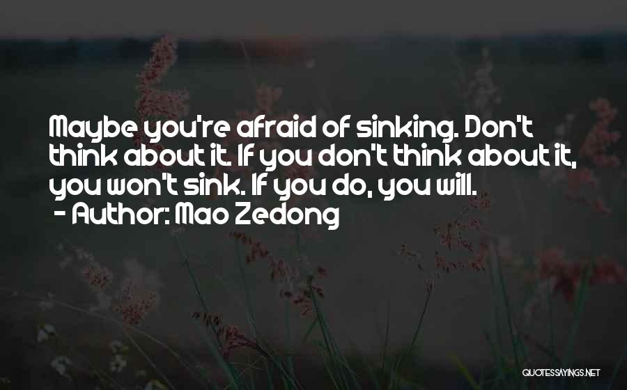 Mao Zedong Quotes: Maybe You're Afraid Of Sinking. Don't Think About It. If You Don't Think About It, You Won't Sink. If You