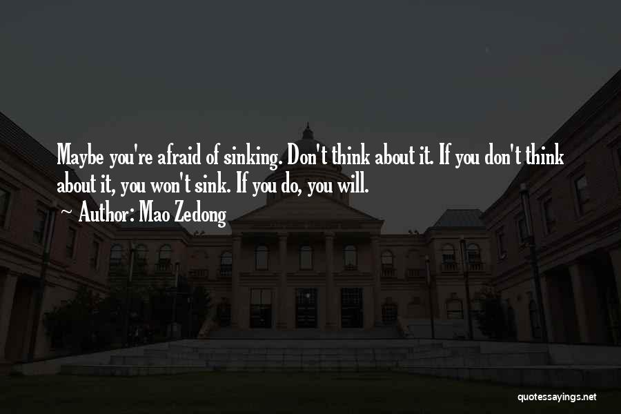 Mao Zedong Quotes: Maybe You're Afraid Of Sinking. Don't Think About It. If You Don't Think About It, You Won't Sink. If You